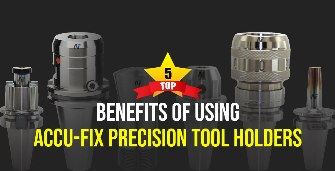 Top 5 Benefits of Using Accu-Fix Precision Tool Holders.