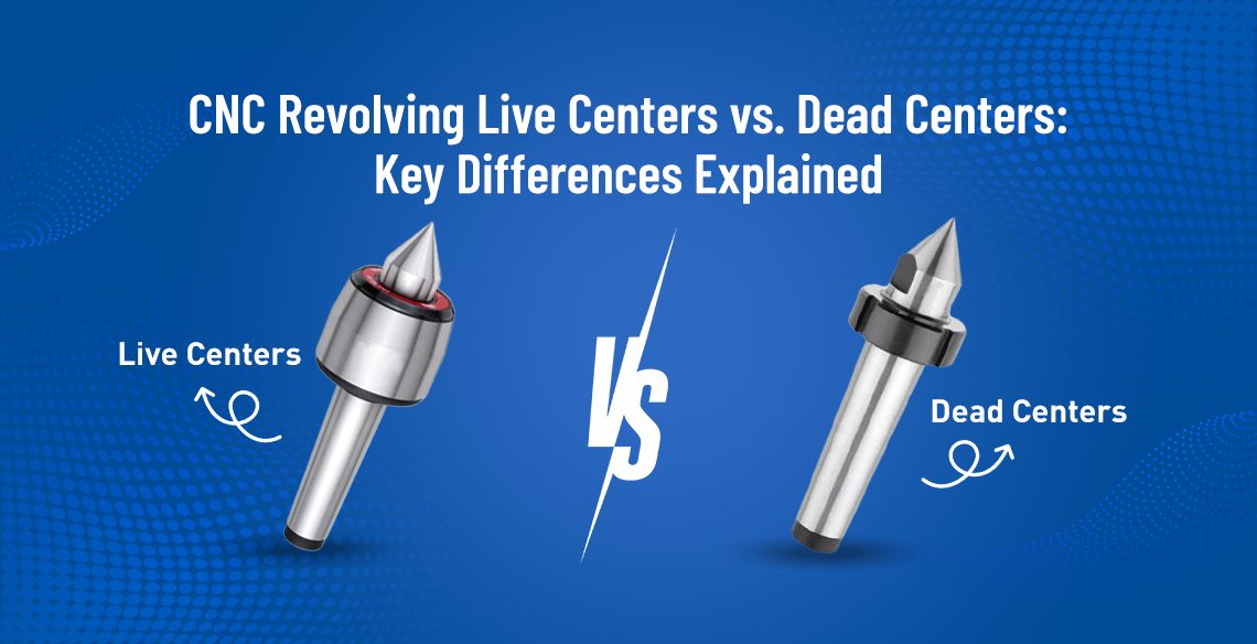CNC Revolving Live Centers vs. Dead Centers: Key Differences Explained