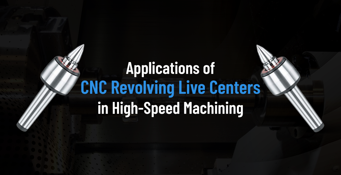 Applications of CNC Revolving Live Centers in High-Speed Machining