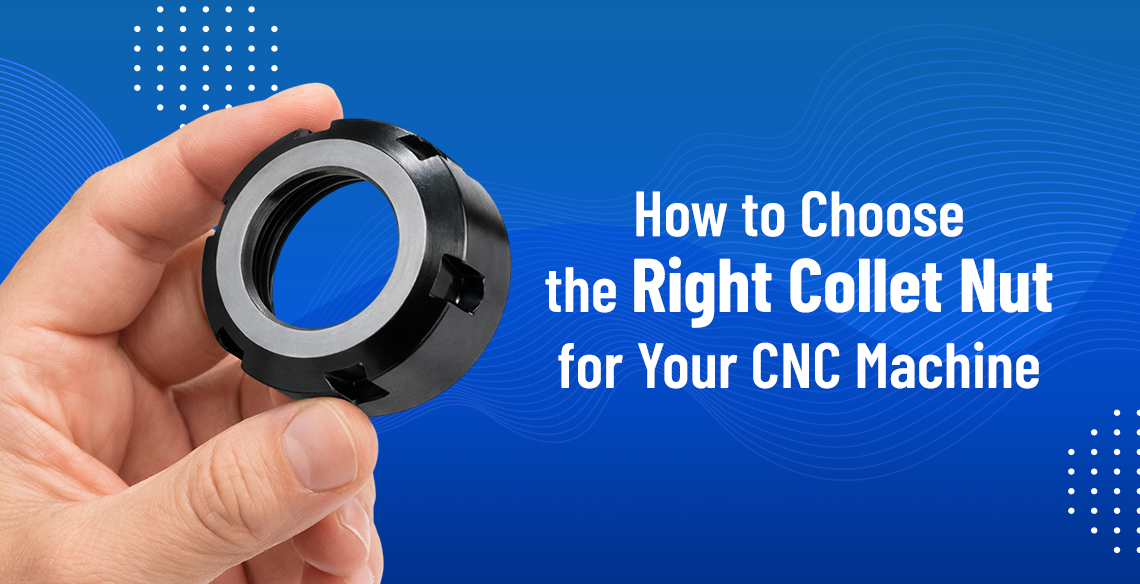 How to Choose the Right Collet Nut for Your CNC Machine